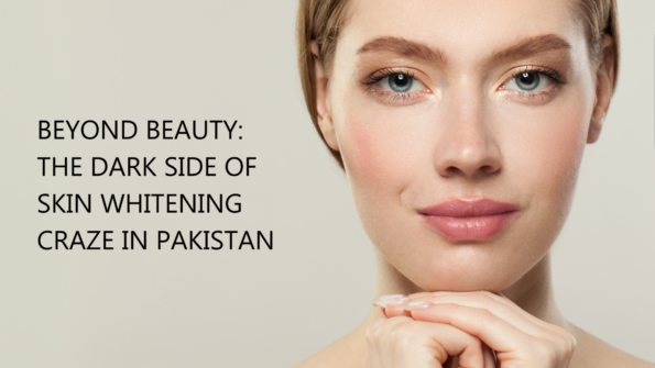 Skin Whitening Craze in Pakistan